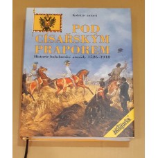 Kolektiv autoru - Pod císařským praporem - Historie habsburské armády 1526-1918